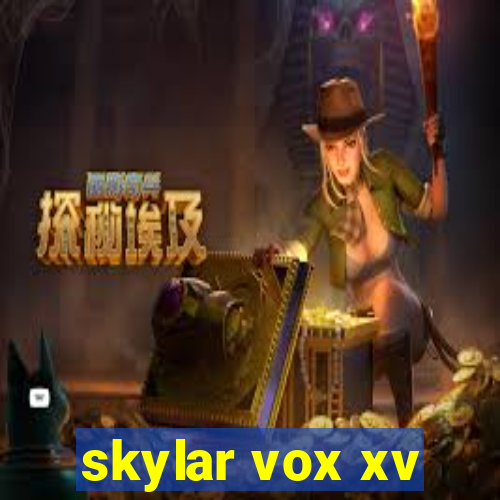 skylar vox xv